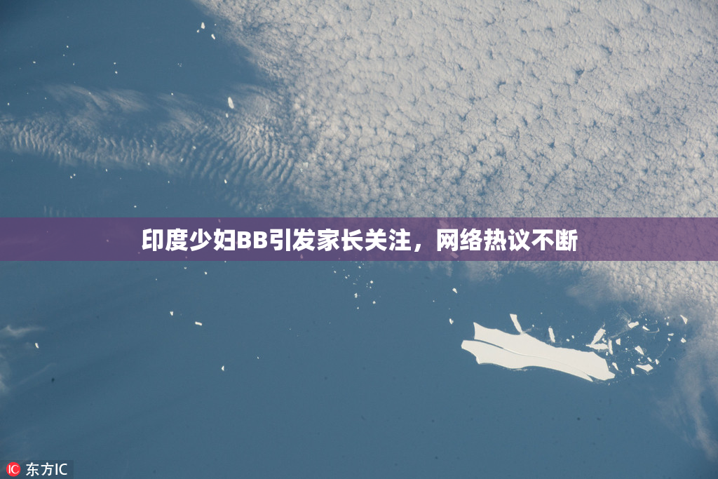 印度少妇BB引发家长关注，网络热议不断