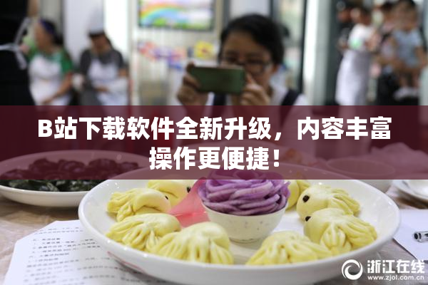 B站下载软件全新升级，内容丰富操作更便捷！