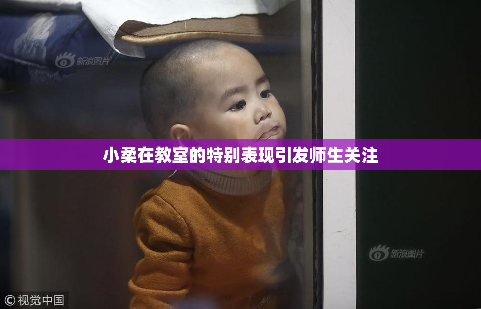 小柔在教室的特别表现引发师生关注