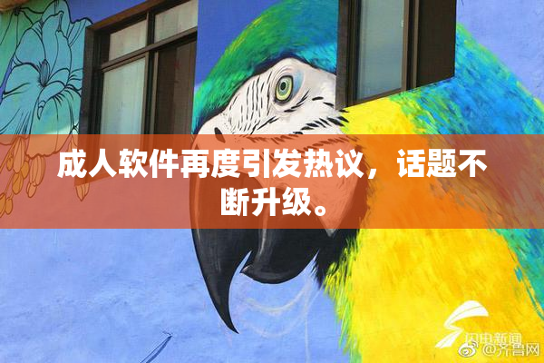 成人软件再度引发热议，话题不断升级。