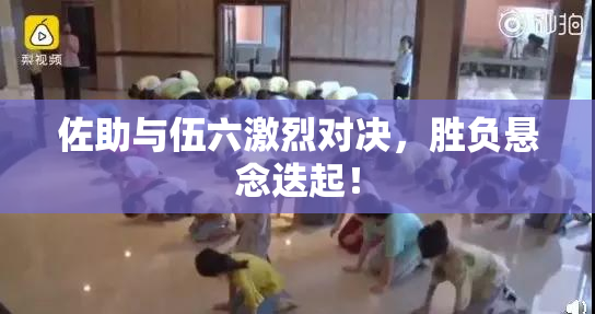 佐助与伍六激烈对决，胜负悬念迭起！