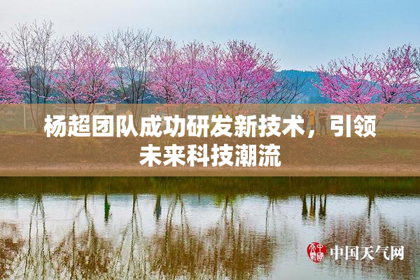 杨超团队成功研发新技术，引领未来科技潮流
