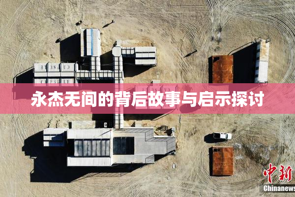 永杰无间的背后故事与启示探讨