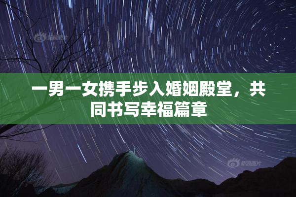 一男一女携手步入婚姻殿堂，共同书写幸福篇章