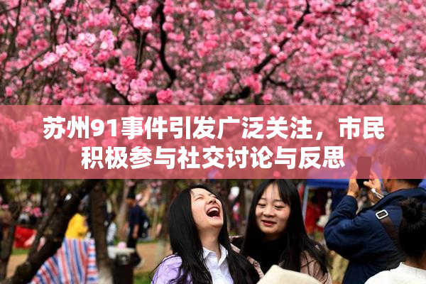 苏州91事件引发广泛关注，市民积极参与社交讨论与反思