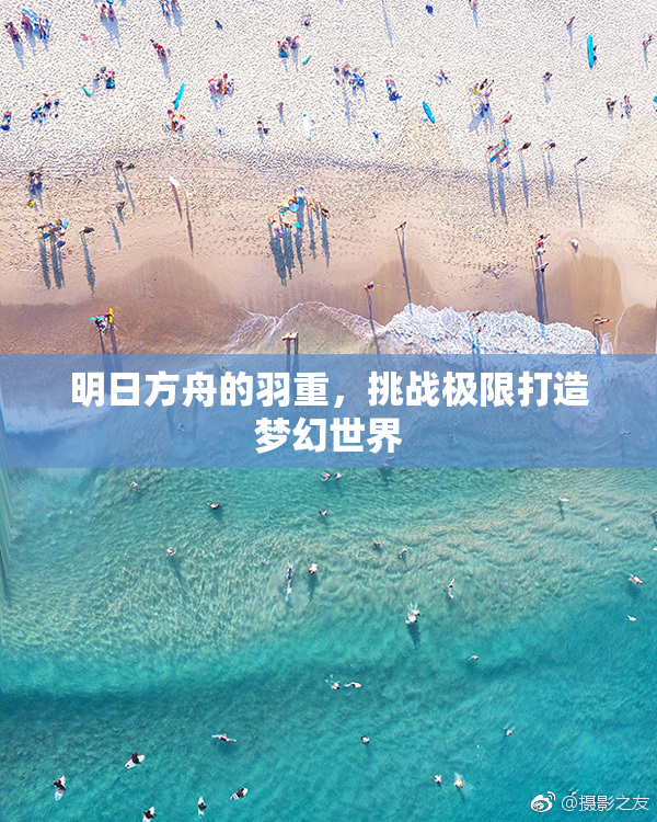明日方舟的羽重，挑战极限打造梦幻世界