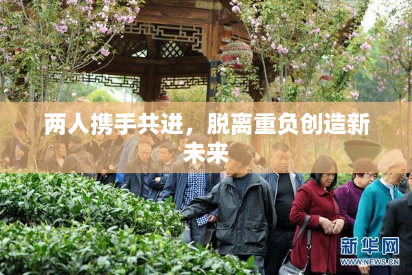 两人携手共进，脱离重负创造新未来