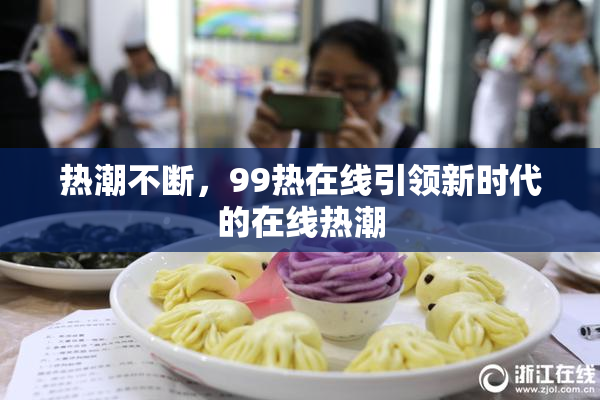 热潮不断，99热在线引领新时代的在线热潮