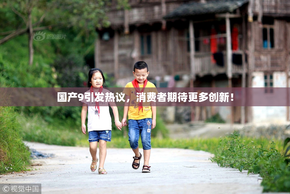 国产9引发热议，消费者期待更多创新！