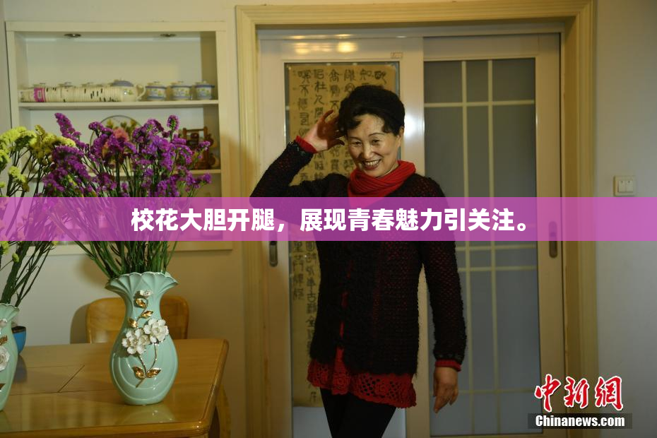 校花大胆开腿，展现青春魅力引关注。