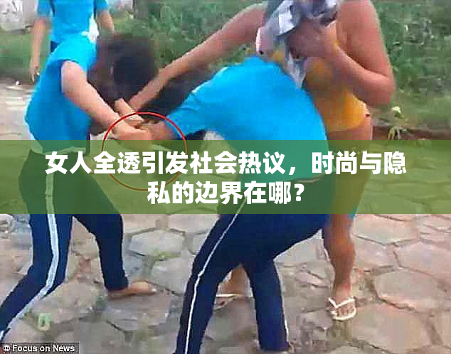 女人全透引发社会热议，时尚与隐私的边界在哪？