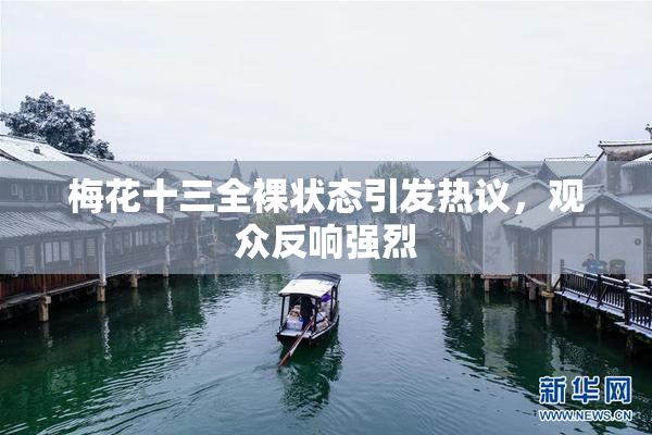 梅花十三全裸状态引发热议，观众反响强烈