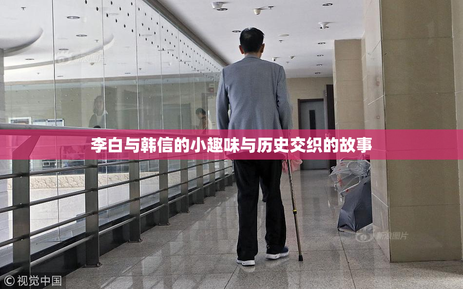 李白与韩信的小趣味与历史交织的故事