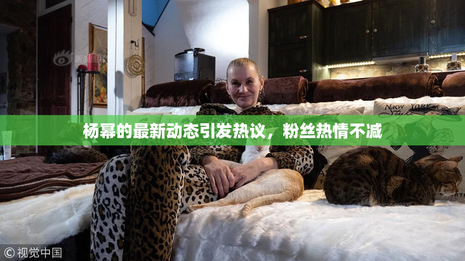杨幂的最新动态引发热议，粉丝热情不减