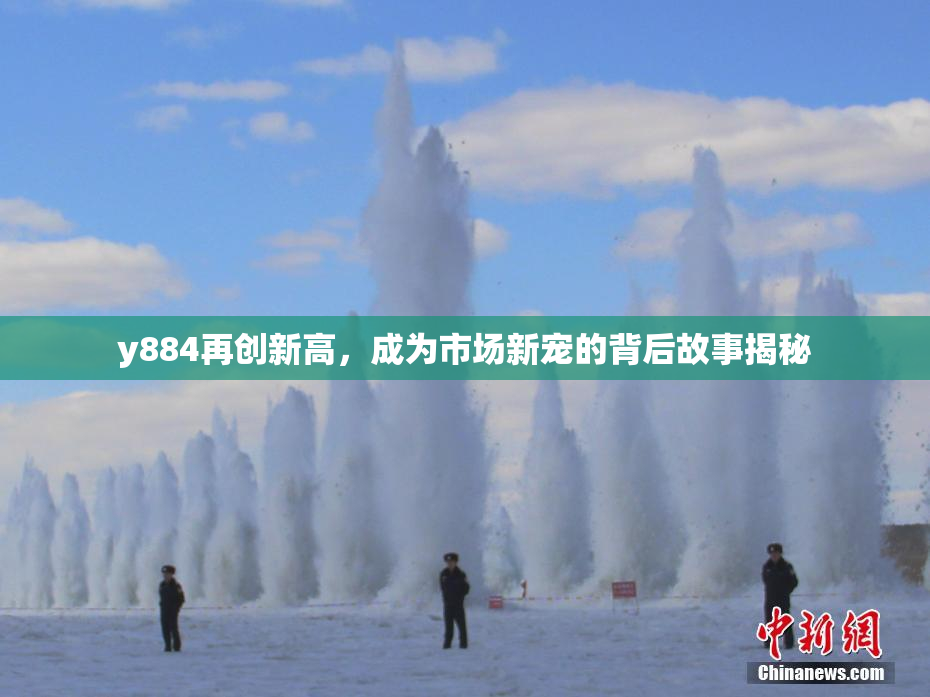 y884再创新高，成为市场新宠的背后故事揭秘