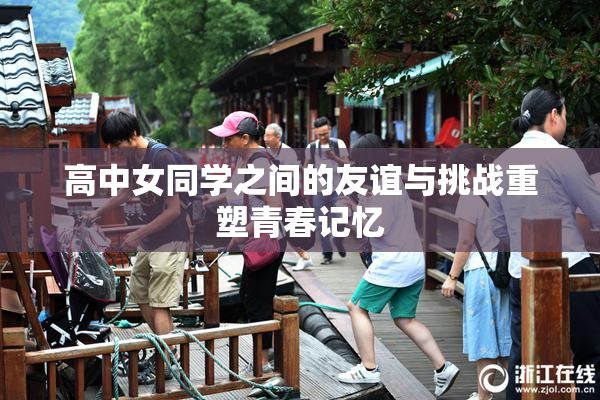 高中女同学之间的友谊与挑战重塑青春记忆