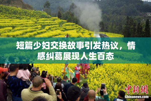 短篇少妇交换故事引发热议，情感纠葛展现人生百态