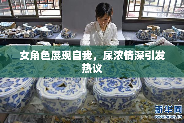 女角色展现自我，尿浓情深引发热议