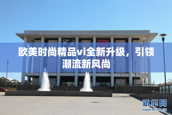 欧美时尚精品vi全新升级，引领潮流新风尚