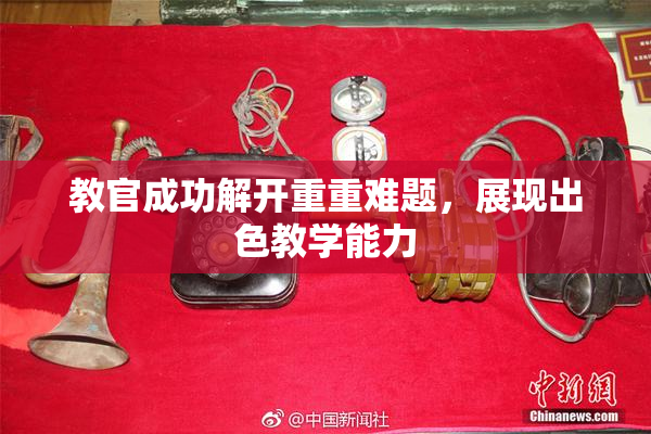 教官成功解开重重难题，展现出色教学能力