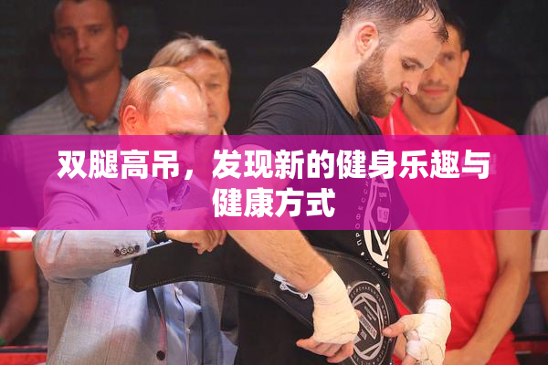 双腿高吊，发现新的健身乐趣与健康方式