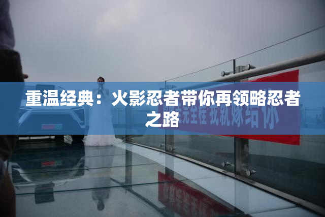 重温经典：火影忍者带你再领略忍者之路