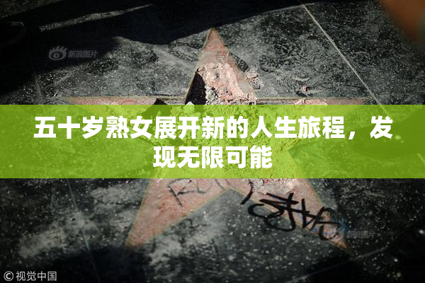五十岁熟女展开新的人生旅程，发现无限可能