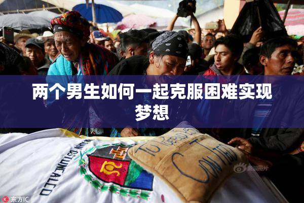 两个男生如何一起克服困难实现梦想