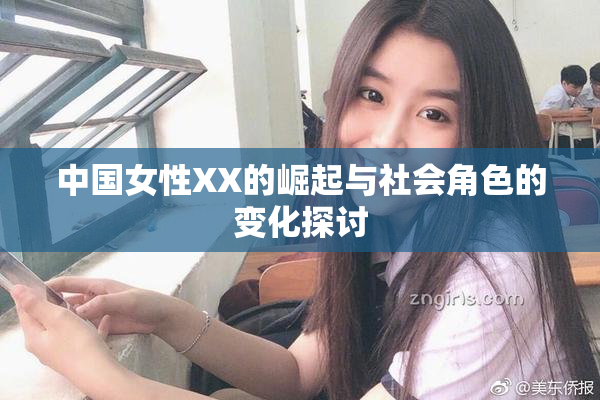 中国女性XX的崛起与社会角色的变化探讨