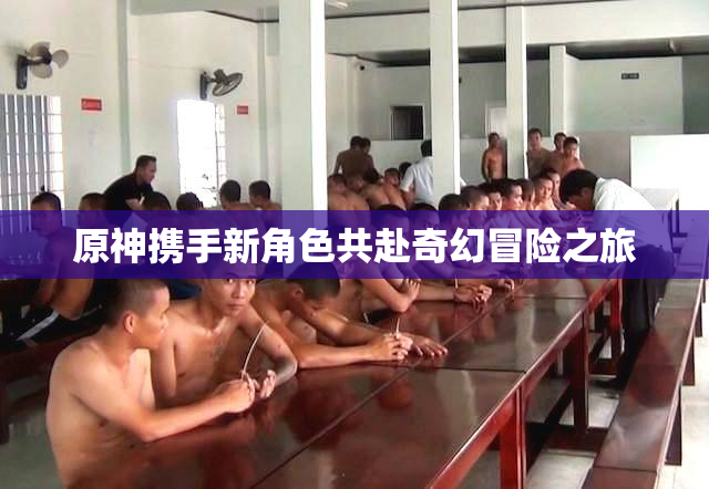 原神携手新角色共赴奇幻冒险之旅