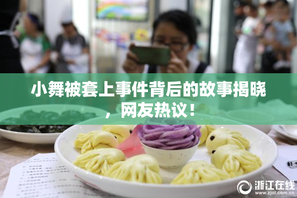 小舞被套上事件背后的故事揭晓，网友热议！