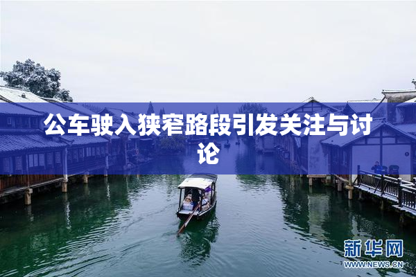 公车驶入狭窄路段引发关注与讨论
