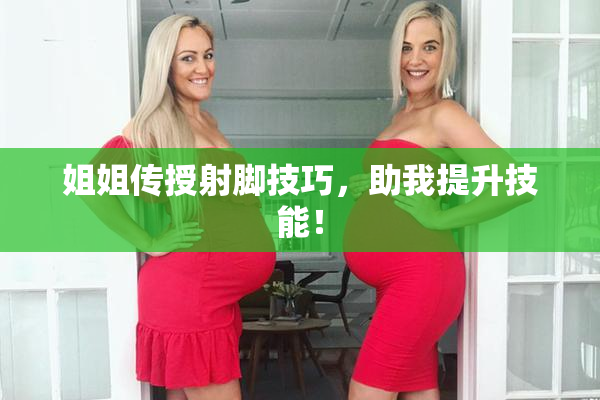 姐姐传授射脚技巧，助我提升技能！