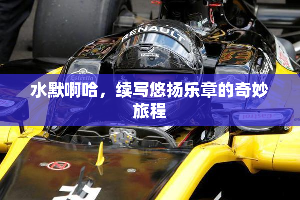 水默啊哈，续写悠扬乐章的奇妙旅程