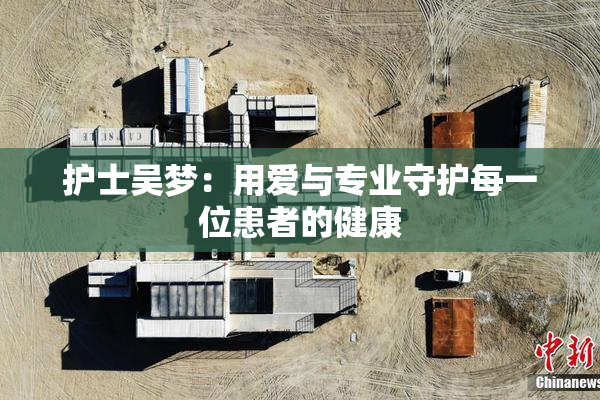 护士吴梦：用爱与专业守护每一位患者的健康