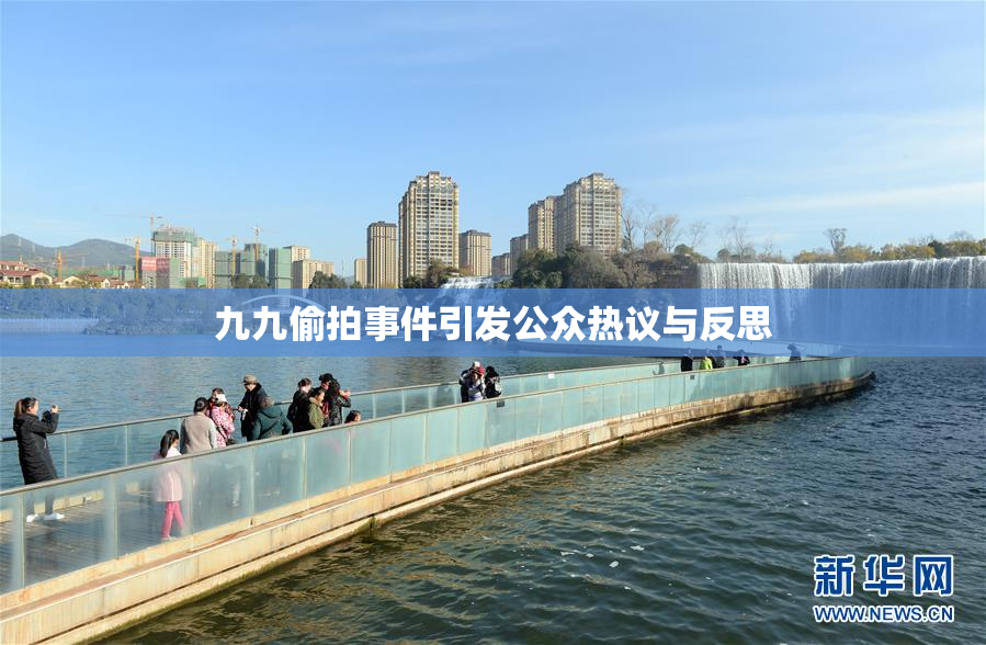 九九偷拍事件引发公众热议与反思