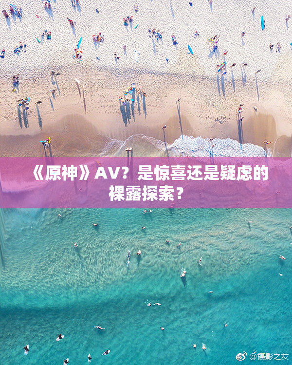 《原神》AV？是惊喜还是疑虑的裸露探索？