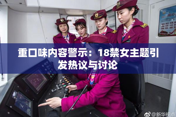 重口味内容警示：18禁女主题引发热议与讨论