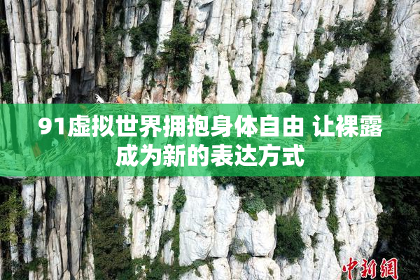 91虚拟世界拥抱身体自由 让裸露成为新的表达方式