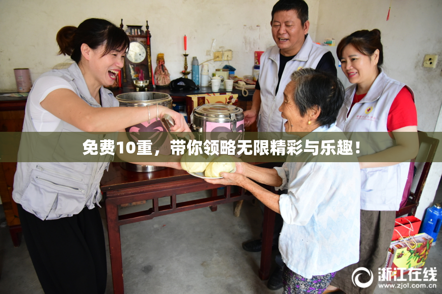 免费10重，带你领略无限精彩与乐趣！