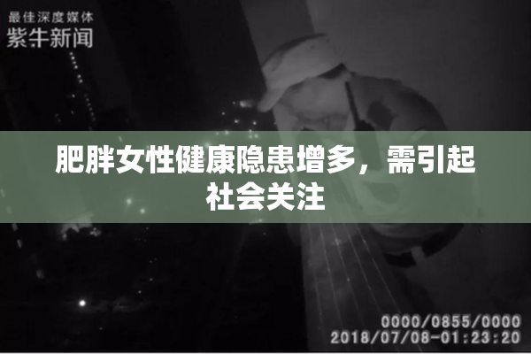 肥胖女性健康隐患增多，需引起社会关注