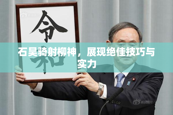 石昊骑射柳神，展现绝佳技巧与实力