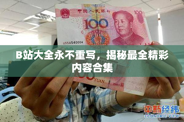 B站大全永不重写，揭秘最全精彩内容合集