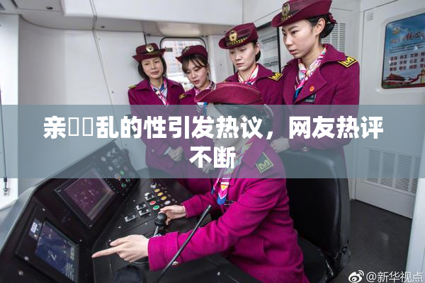 亲妺妺乱的性引发热议，网友热评不断