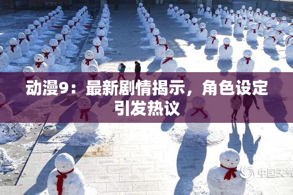 动漫9：最新剧情揭示，角色设定引发热议