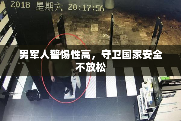 男军人警惕性高，守卫国家安全不放松