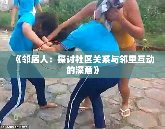 《邻居人：探讨社区关系与邻里互动的深意》