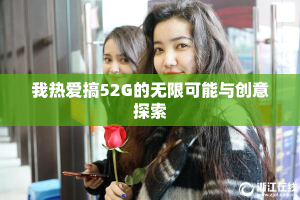 我热爱搞52G的无限可能与创意探索