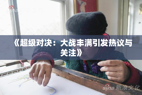 《超级对决：大战丰满引发热议与关注》