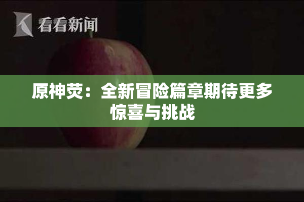 原神荧：全新冒险篇章期待更多惊喜与挑战